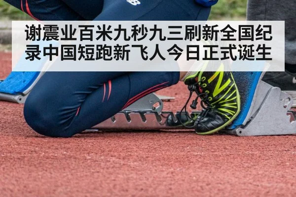 谢震业百米九秒九三刷新全国纪录中国短跑新飞人今日正式诞生