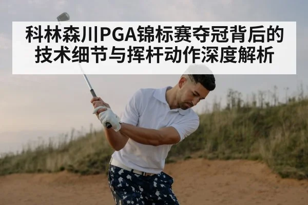 科林森川PGA锦标赛夺冠背后的技术细节与挥杆动作深度解析